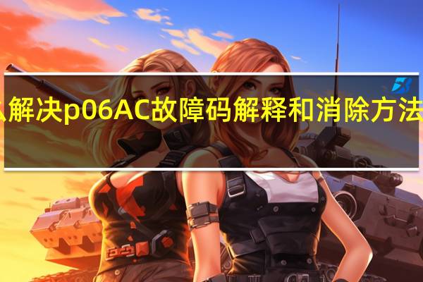 p0652故障码怎么解决 p06AC故障码解释和消除方法 P06AC故障码怎么解决
