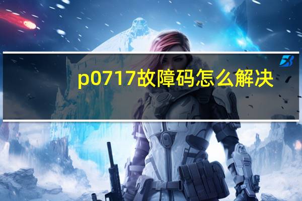 p0717故障码怎么解决