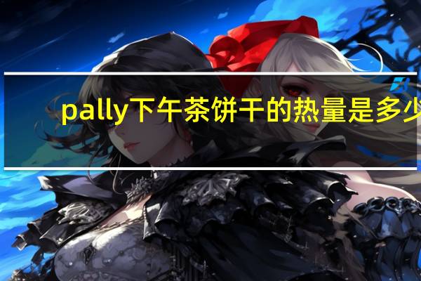 pally 下午茶饼干的热量是多少