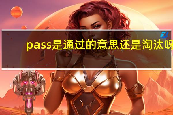 pass是通过的意思还是淘汰呀