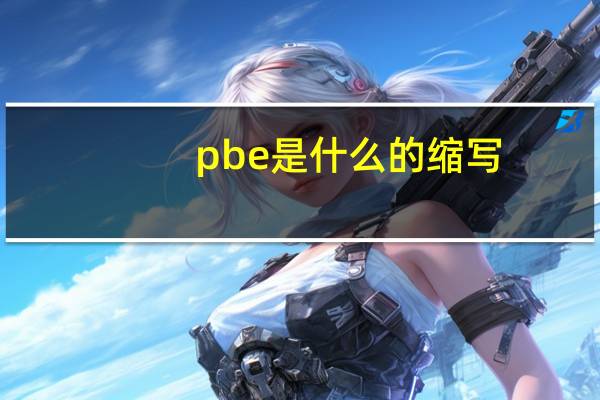 pbe是什么的缩写(pbe是什么意思)