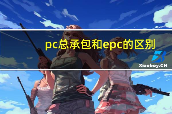 pc总承包和epc的区别