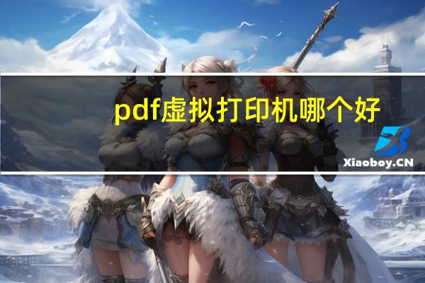 pdf虚拟打印机哪个好(pdf虚拟打印机win7)