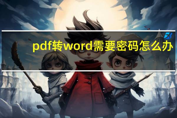 pdf转word需要密码怎么办（pdf转word）
