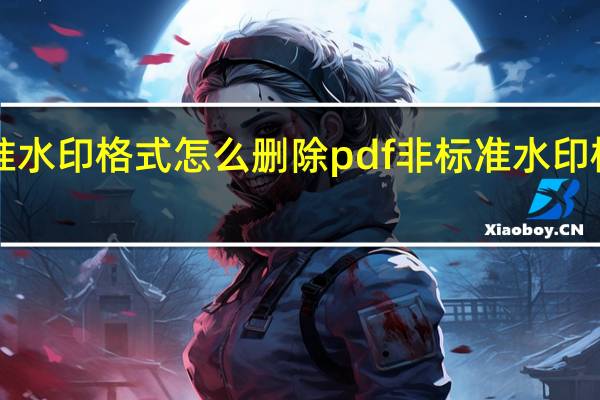 pdf非标准水印格式怎么删除 pdf非标准水印格式删除的方法