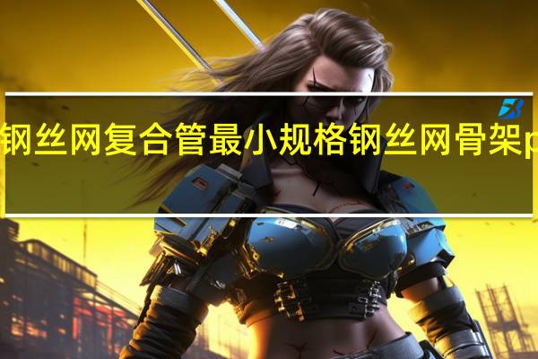 pe钢丝网复合管最小规格 钢丝网骨架pe复合管