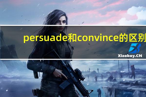 persuade和convince的区别
