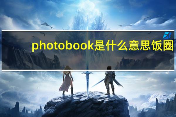 photobook是什么意思饭圈