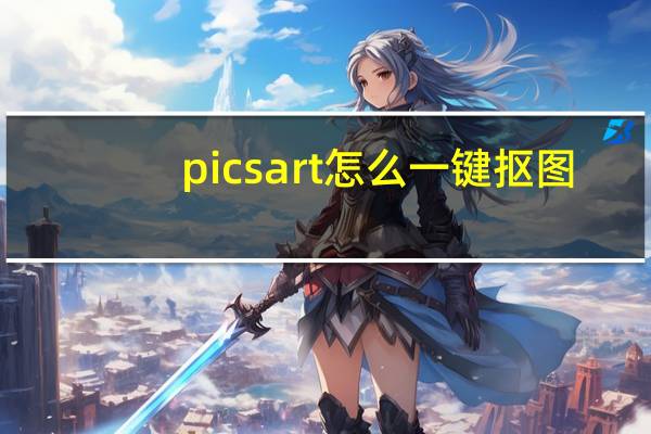 picsart怎么一键抠图（picsart怎么设置解锁键照片）