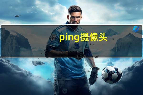 ping摄像头