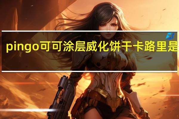 pingo 可可涂层威化饼干卡路里是多少