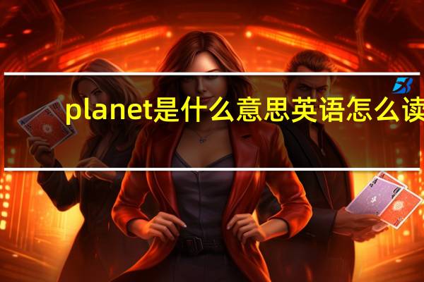 planet是什么意思英语怎么读（planet是什么意思）