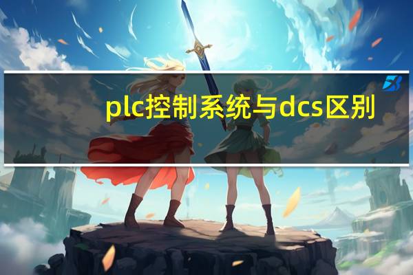plc控制系统与dcs区别（PLC可编程控制器和DCS控制系统的区别）