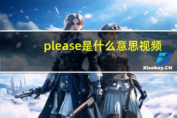 please是什么意思视频（please是什么意思）