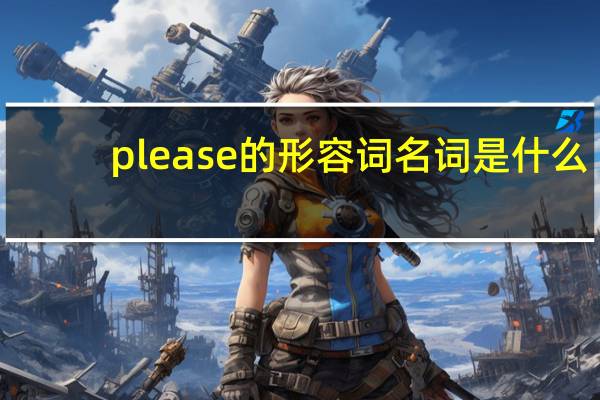 please的形容词名词是什么
