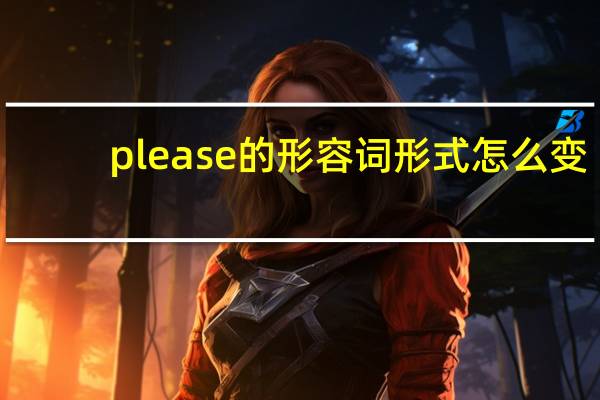 please的形容词形式怎么变