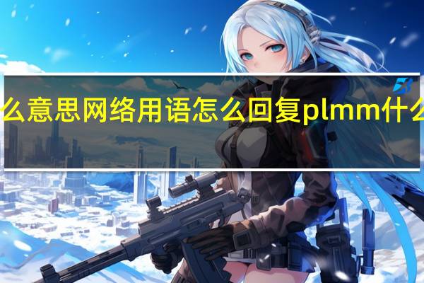 plmm什么意思网络用语怎么回复 plmm什么意思网络用语