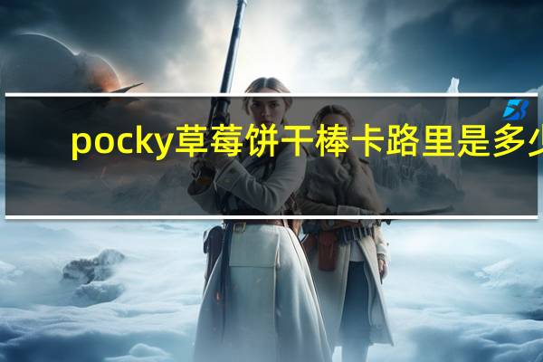 pocky 草莓饼干棒卡路里是多少