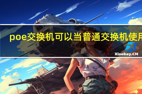 poe交换机可以当普通交换机使用吗（poe交换机可以当普通交换机用）