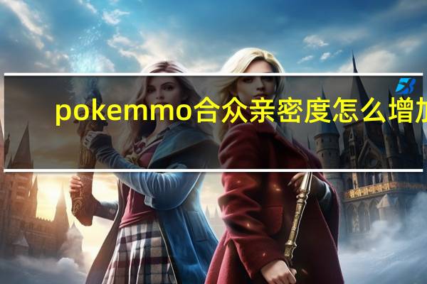 pokemmo合众亲密度怎么增加