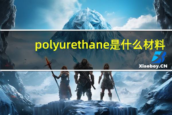 polyurethane是什么材料