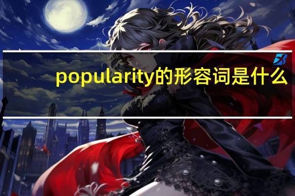 popularity的形容词是什么