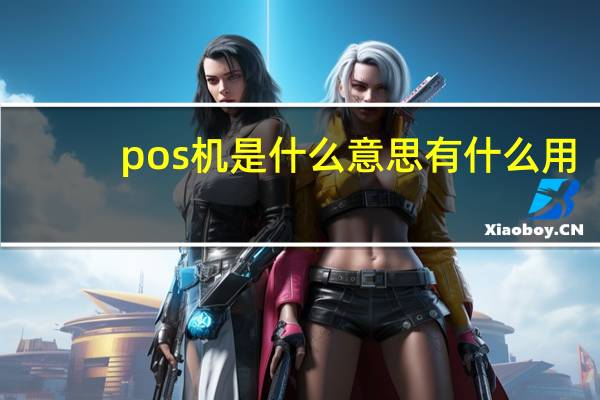 pos机是什么意思有什么用（pos机是什么）