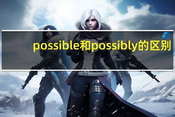 possible和possibly的区别