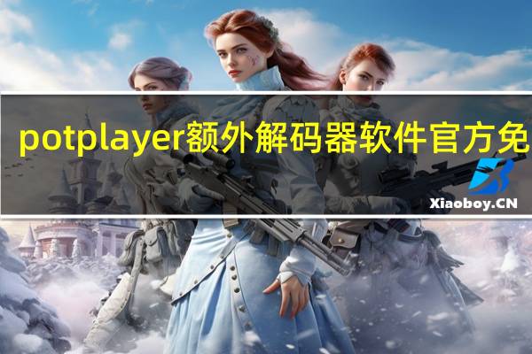 potplayer额外解码器软件 官方免费版（potplayer额外解码器软件 官方免费版功能简介）