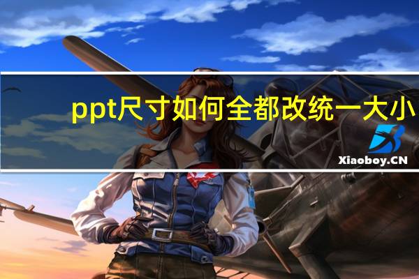 ppt尺寸如何全都改统一大小