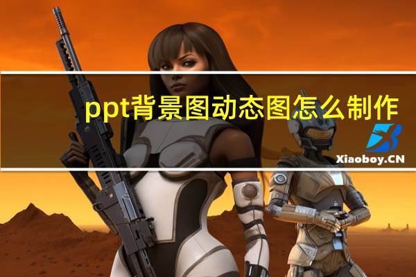 ppt背景图动态图怎么制作（ppt动态背景图怎么弄）