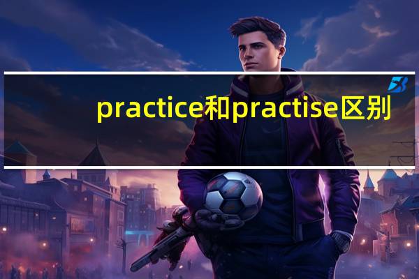 practice和practise区别