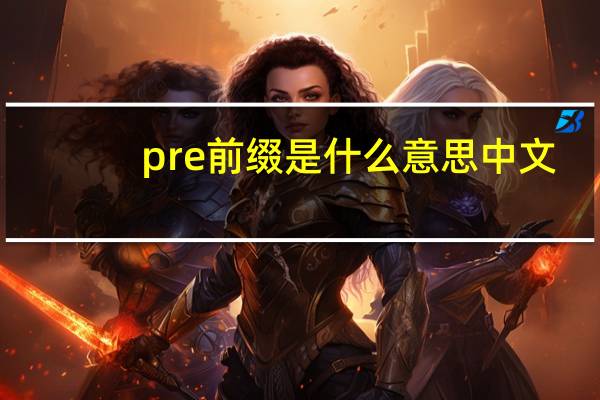 pre前缀是什么意思中文