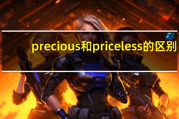 precious和priceless的区别