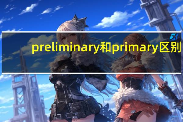 preliminary和primary区别