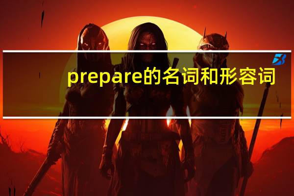 prepare的名词和形容词