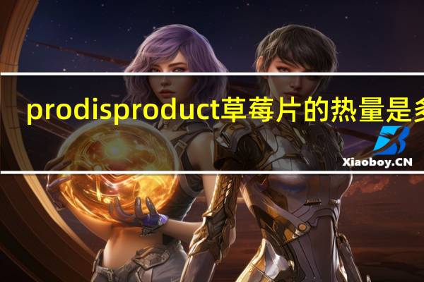 prodis product 草莓片的热量是多少