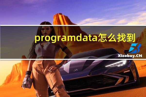 programdata怎么找到（programdata怎么显示）
