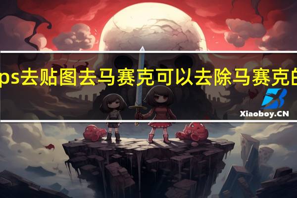 ps去贴图去马赛克 可以去除马赛克的软件