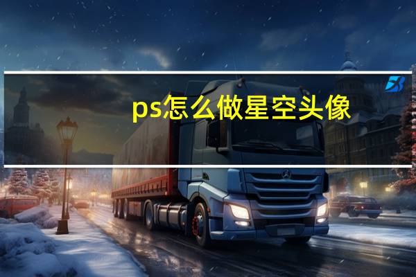 ps怎么做星空头像（ps怎么做星空）