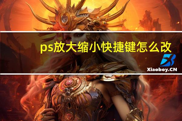 ps放大缩小快捷键怎么改（ps放大缩小快捷键）