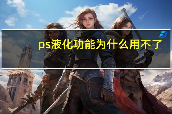 ps液化功能为什么用不了（ps液化功能）