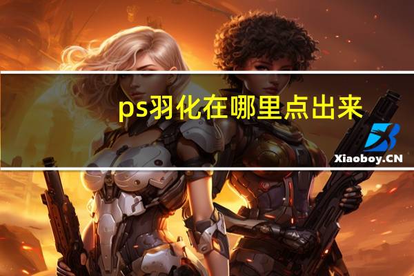 ps羽化在哪里点出来(ps羽化在哪)