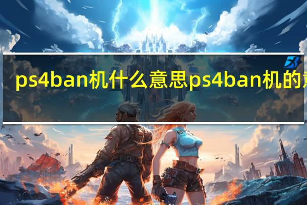 ps4ban机什么意思 ps4ban机的意思