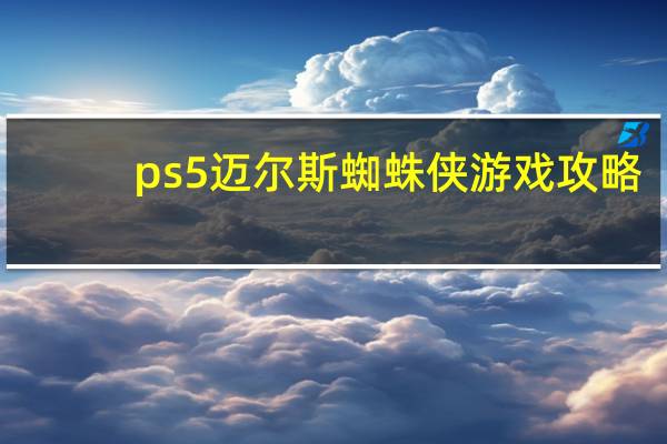 ps5迈尔斯蜘蛛侠游戏攻略