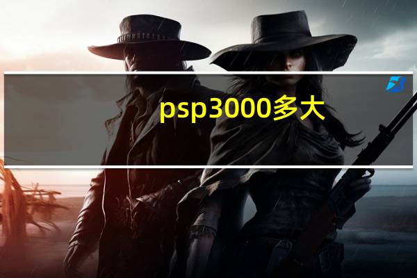 psp3000多大（psp3000 6 20）