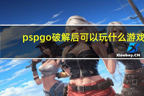 pspgo破解后可以玩什么游戏（pspgo破解）