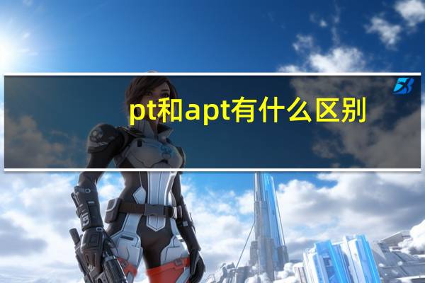 pt和apt有什么区别