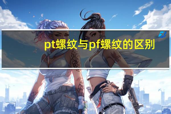 pt螺纹与pf螺纹的区别