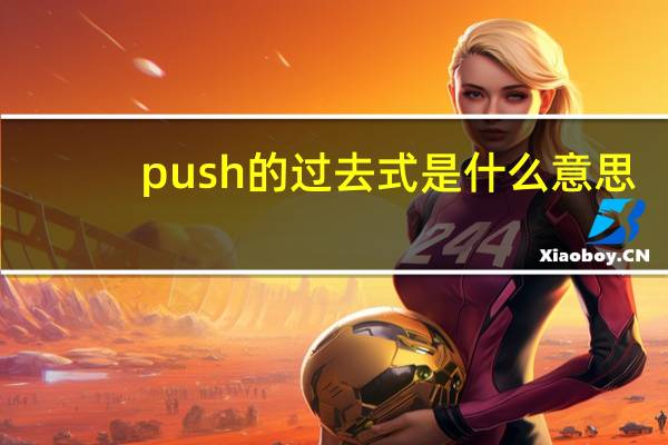 push的过去式是什么意思（push的过去式）